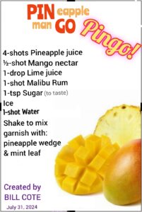 PINGO! cocktail recipe 8-ounce glass 4-shots Pineapple juice 1/2-shot Mango nectar 1-drop Lime juice 1-shot Malibu Rum 1-tsp white Sugar 1/3 glass of ice water to top of glass Shake to mix