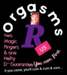 Orgasms R us
if you come, you'll cum